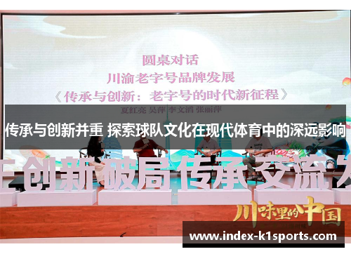 传承与创新并重 探索球队文化在现代体育中的深远影响
