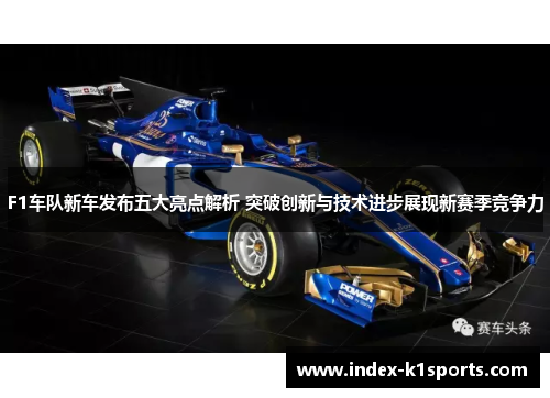 F1车队新车发布五大亮点解析 突破创新与技术进步展现新赛季竞争力
