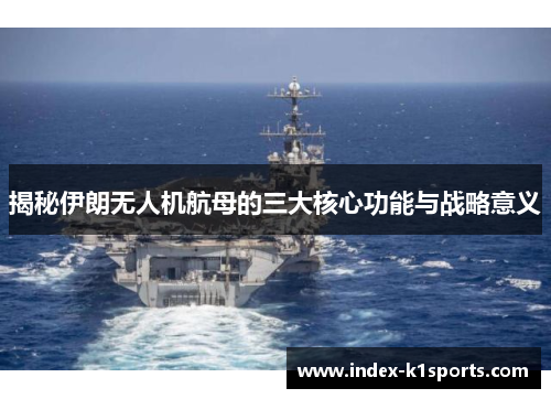 揭秘伊朗无人机航母的三大核心功能与战略意义