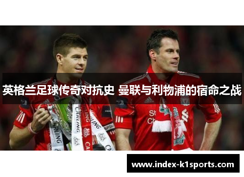 英格兰足球传奇对抗史 曼联与利物浦的宿命之战