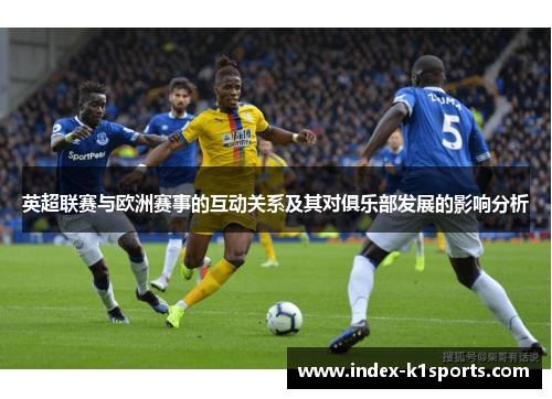 英超联赛与欧洲赛事的互动关系及其对俱乐部发展的影响分析