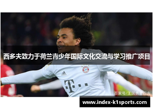 西多夫致力于荷兰青少年国际文化交流与学习推广项目