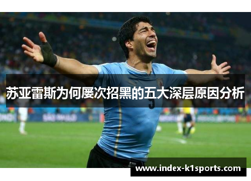 苏亚雷斯为何屡次招黑的五大深层原因分析