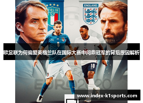 欧足联为何偏爱英格兰队在国际大赛中问鼎冠军的背后原因解析 欧足联为何偏爱英格兰队在国际大赛中问鼎冠军的背后原因解析