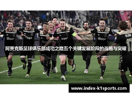 阿贾克斯足球俱乐部成功之路五个关键发展阶段的战略与突破